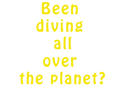 Been diving all over the planet?